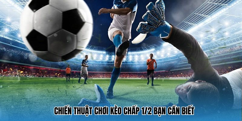 Chiến thuật chơi kèo chấp 1/2 bạn cần biết
